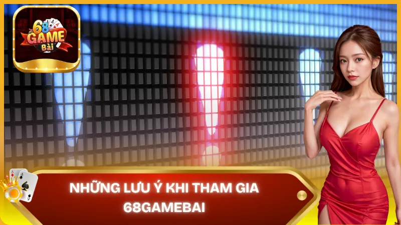 Những lưu ý khi tham gia 68gamebai