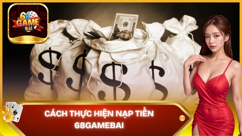 Cách thực hiện nạp tiền 68gamebai