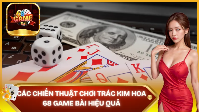 Chiến thuật chơi trác kim hoa 68 game bài