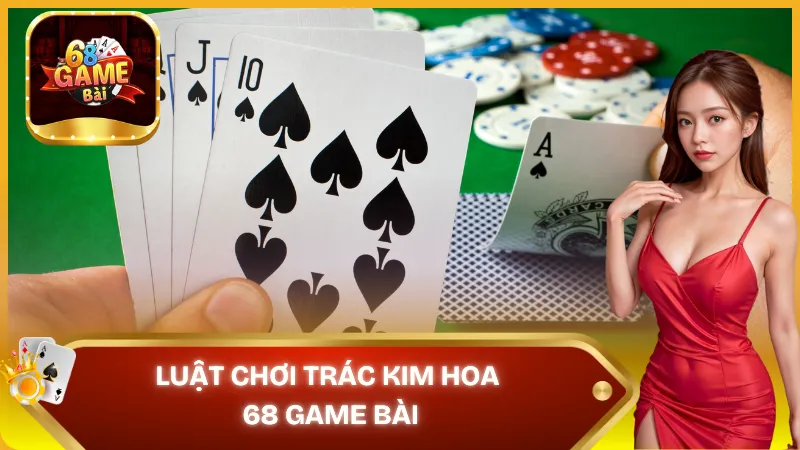 Luật chơi trác kim hoa 68 game bài